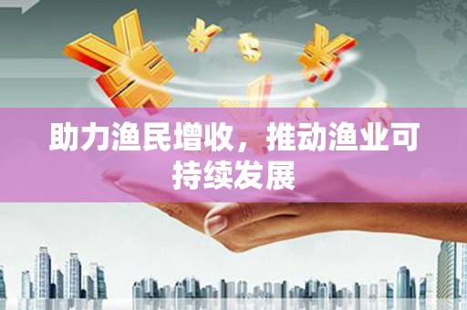 浏阳助力渔民增收，推动渔业可持续发展