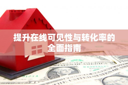 浏阳提升在线可见性与转化率的全面指南