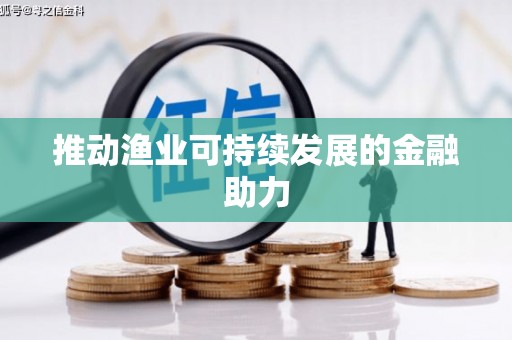 浏阳推动渔业可持续发展的金融助力
