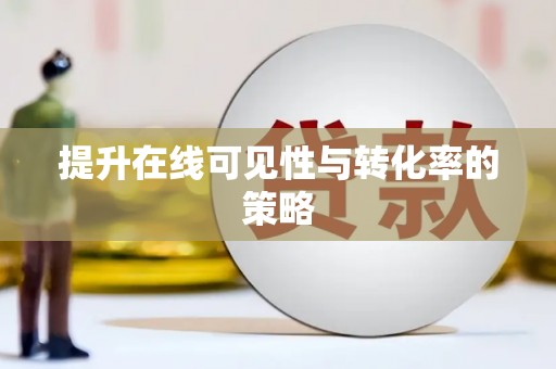 浏阳提升在线可见性与转化率的策略