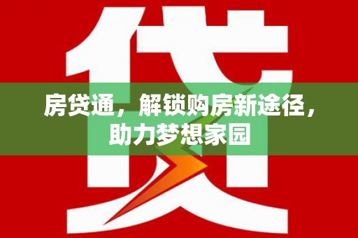 浏阳房贷通，解锁购房新途径，助力梦想家园