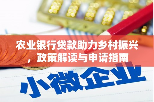 浏阳农业银行贷款助力乡村振兴，政策解读与申请指南
