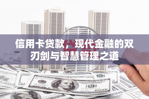 浏阳信用卡贷款，现代金融的双刃剑与智慧管理之道