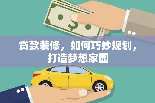 浏阳贷款装修，如何巧妙规划，打造梦想家园