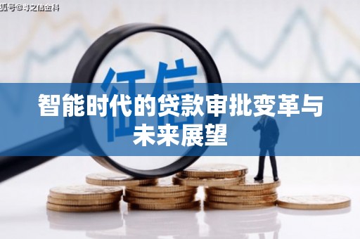 浏阳智能时代的贷款审批变革与未来展望