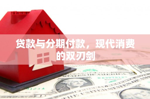 浏阳贷款与分期付款，现代消费的双刃剑