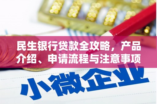 浏阳民生银行贷款全攻略，产品介绍、申请流程与注意事项